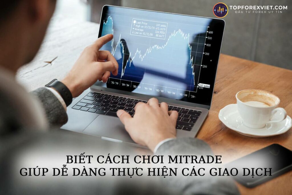 Biết cách chơi Mitrade để giao dịch